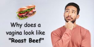 Read more about the article Why Does A Vagina Look Like a “Roast Beef”? Fact or Myth?